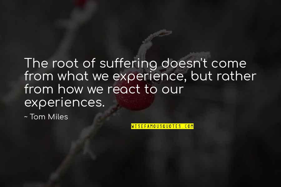 Khomenei Quotes By Tom Miles: The root of suffering doesn't come from what