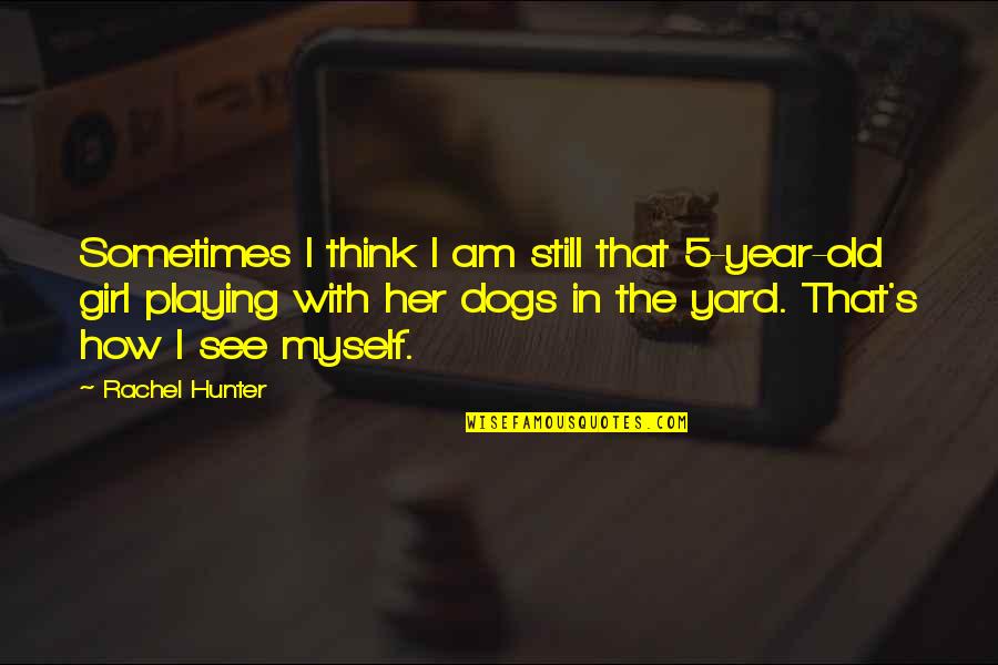 Khonas Dollar Quotes By Rachel Hunter: Sometimes I think I am still that 5-year-old Khonas Dollar Quotes By Rachel Hunter: Sometimes I think I am still that 5-year-old