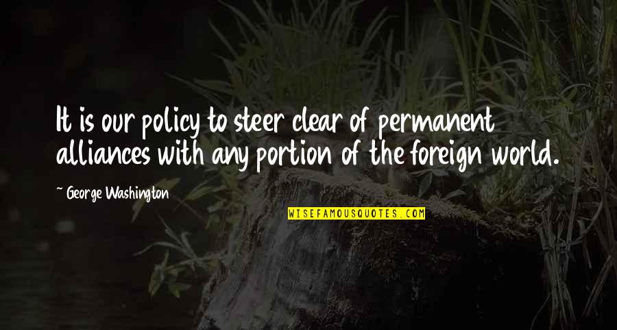 Khondokar Ibrahim Quotes By George Washington: It is our policy to steer clear of Khondokar Ibrahim Quotes By George Washington: It is our policy to steer clear of