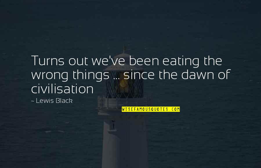 Khondoker Abdul Quotes By Lewis Black: Turns out we've been eating the wrong things