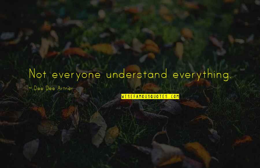 Khondoker Hossain Quotes By Dee Dee Artner: Not everyone understand everything.