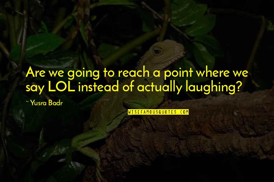 Khondoker Rahman Quotes By Yusra Badr: Are we going to reach a point where