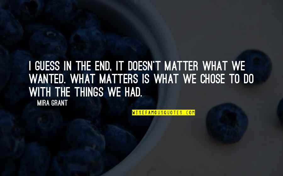 Khong Tu Quotes By Mira Grant: I guess in the end, it doesn't matter Khong Tu Quotes By Mira Grant: I guess in the end, it doesn't matter