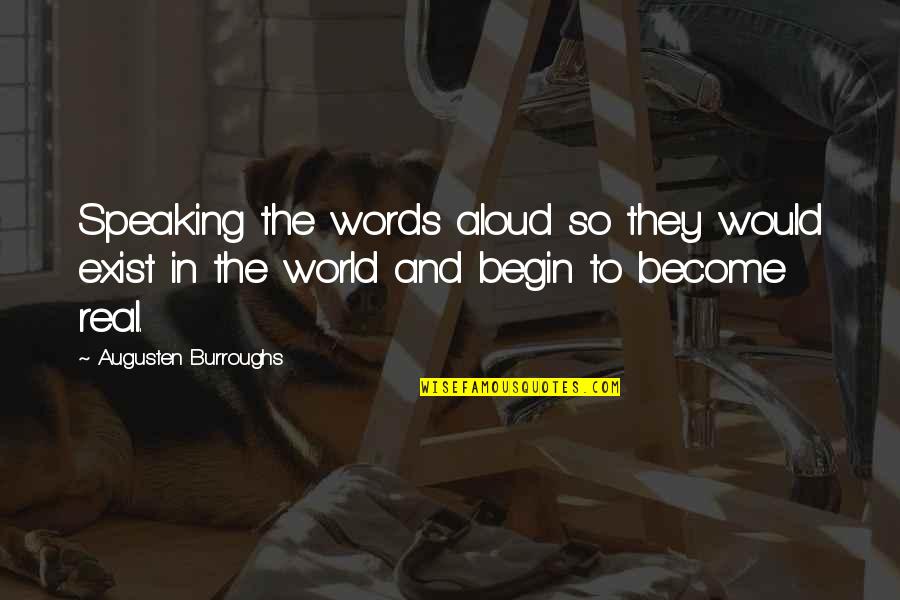 Khongorzul Davaa Quotes By Augusten Burroughs: Speaking the words aloud so they would exist Khongorzul Davaa Quotes By Augusten Burroughs: Speaking the words aloud so they would exist