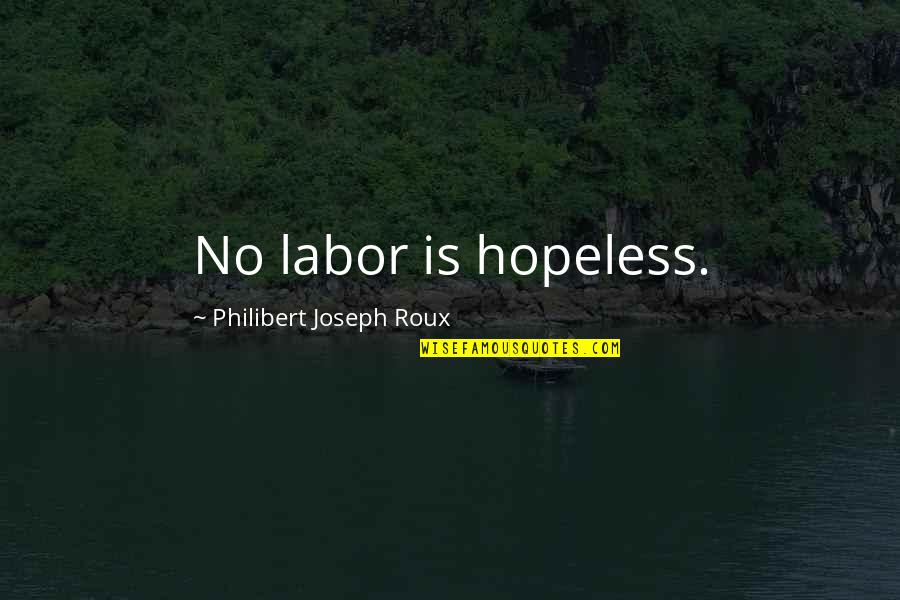 Khonjin Quotes By Philibert Joseph Roux: No labor is hopeless. Khonjin Quotes By Philibert Joseph Roux: No labor is hopeless.