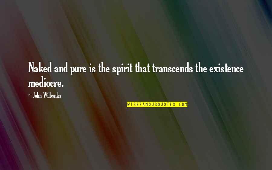 Khonor Weston Quotes By John Wilbanks: Naked and pure is the spirit that transcends