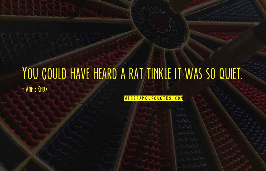 Khonorik Quotes By Annie Knox: You could have heard a rat tinkle it Khonorik Quotes By Annie Knox: You could have heard a rat tinkle it
