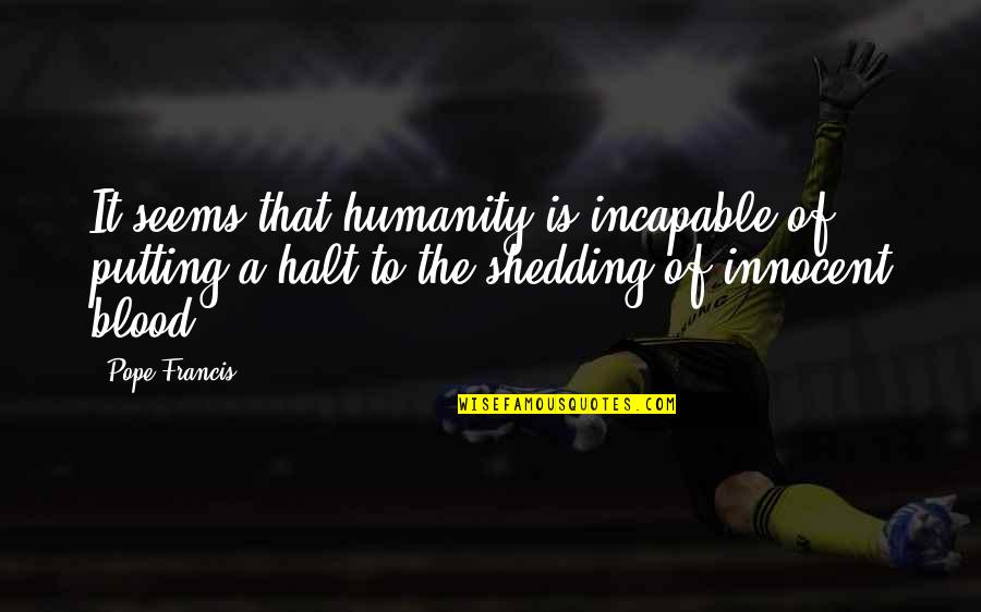 Khonorik Quotes By Pope Francis: It seems that humanity is incapable of putting Khonorik Quotes By Pope Francis: It seems that humanity is incapable of putting