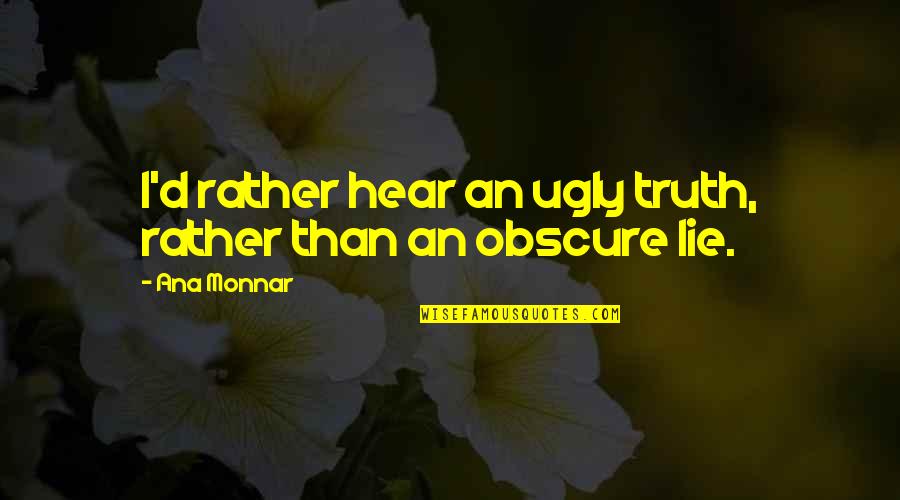 Khonsu God Quotes By Ana Monnar: I'd rather hear an ugly truth, rather than