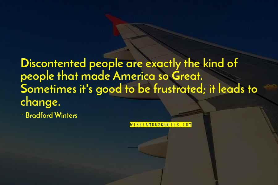 Khonyagaran Quotes By Bradford Winters: Discontented people are exactly the kind of people Khonyagaran Quotes By Bradford Winters: Discontented people are exactly the kind of people