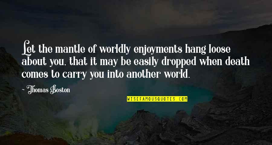 Khonyagarane Quotes By Thomas Boston: Let the mantle of worldly enjoyments hang loose