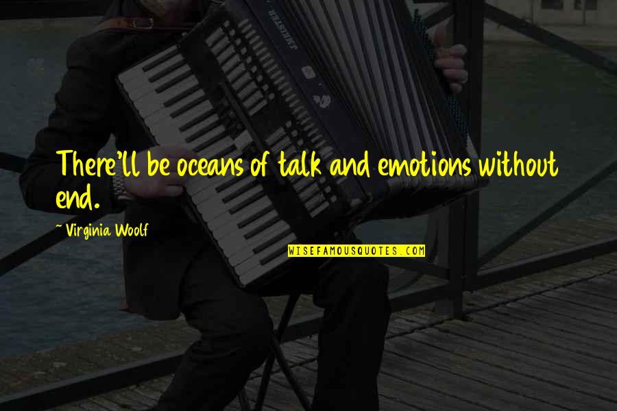 Khonyagarane Quotes By Virginia Woolf: There'll be oceans of talk and emotions without