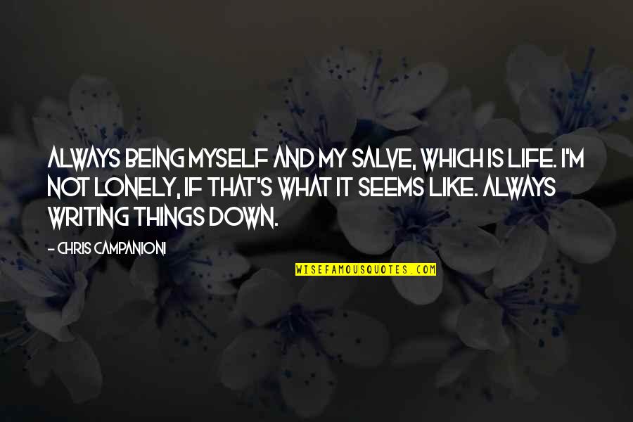 Khoob Quotes By Chris Campanioni: Always being myself and my salve, which is Khoob Quotes By Chris Campanioni: Always being myself and my salve, which is