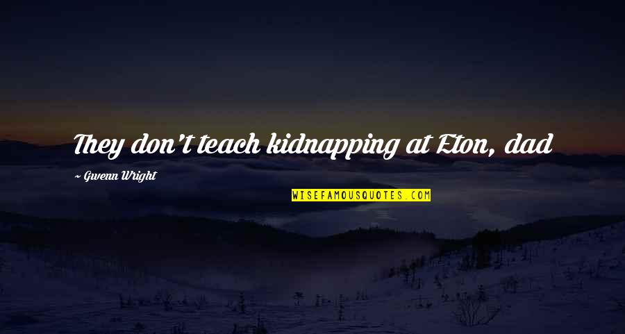 Khoob Quotes By Gwenn Wright: They don't teach kidnapping at Eton, dad Khoob Quotes By Gwenn Wright: They don't teach kidnapping at Eton, dad