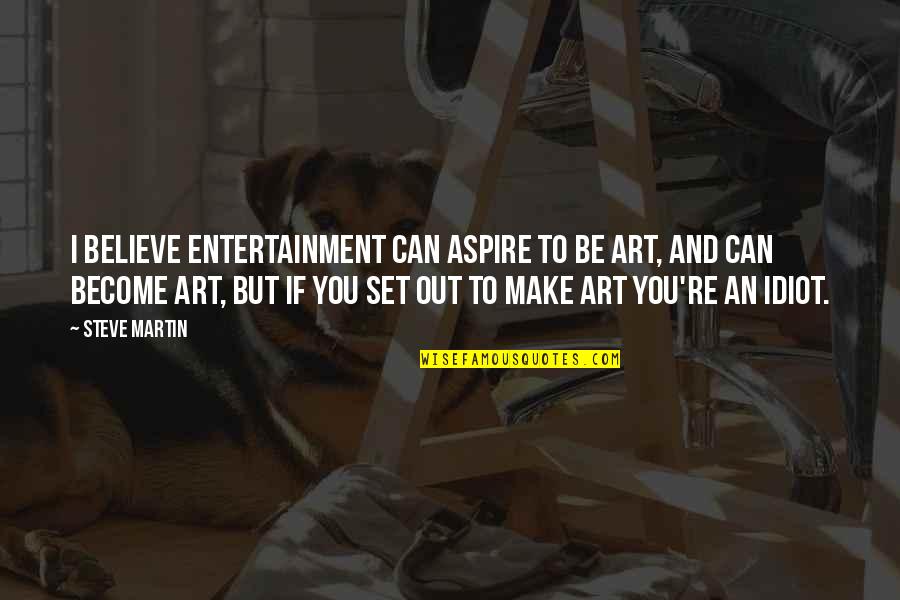 Khor Quotes By Steve Martin: I believe entertainment can aspire to be art,