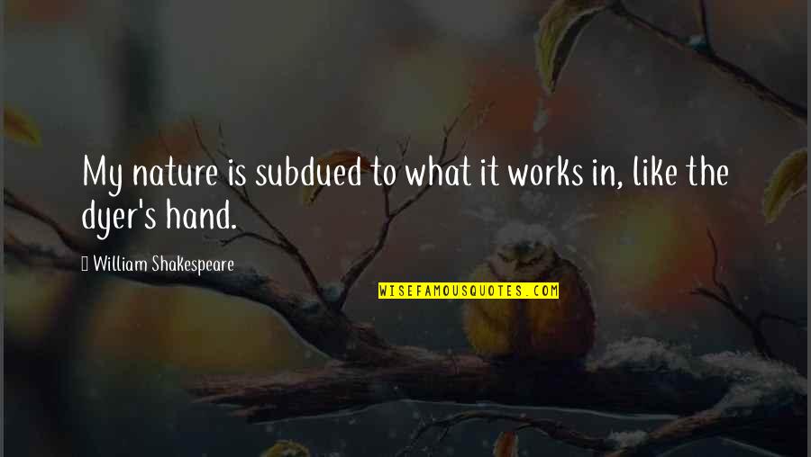 Khorane Quotes By William Shakespeare: My nature is subdued to what it works