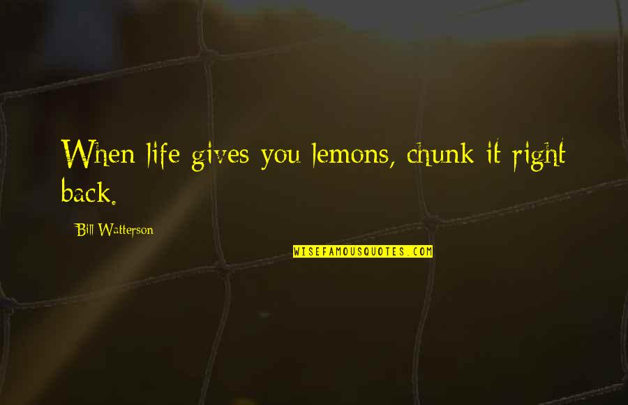 Khorasan Mills Quotes By Bill Watterson: When life gives you lemons, chunk it right Khorasan Mills Quotes By Bill Watterson: When life gives you lemons, chunk it right