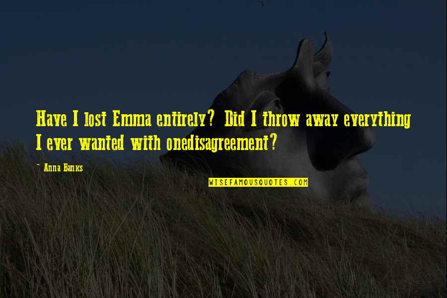 Khoren Arisian Quotes By Anna Banks: Have I lost Emma entirely? Did I throw Khoren Arisian Quotes By Anna Banks: Have I lost Emma entirely? Did I throw