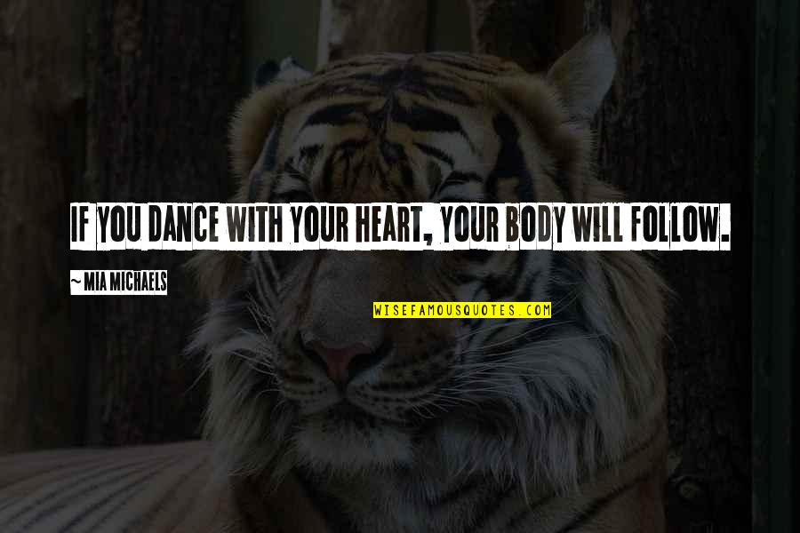 Khoren Arisian Quotes By Mia Michaels: If you dance with your heart, your body Khoren Arisian Quotes By Mia Michaels: If you dance with your heart, your body