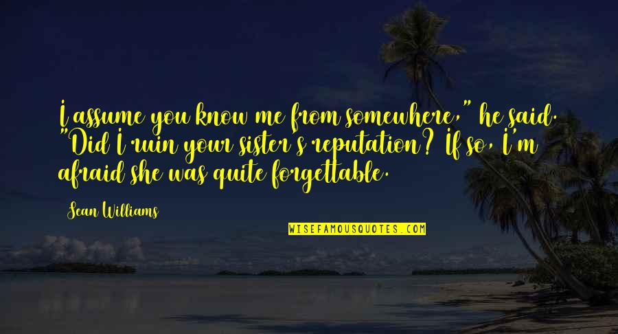 Khoren Ekmekjian Quotes By Sean Williams: I assume you know me from somewhere," he Khoren Ekmekjian Quotes By Sean Williams: I assume you know me from somewhere," he