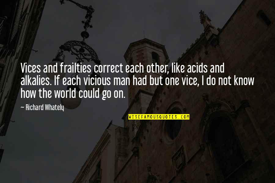 Khorkina Retired Quotes By Richard Whately: Vices and frailties correct each other, like acids Khorkina Retired Quotes By Richard Whately: Vices and frailties correct each other, like acids