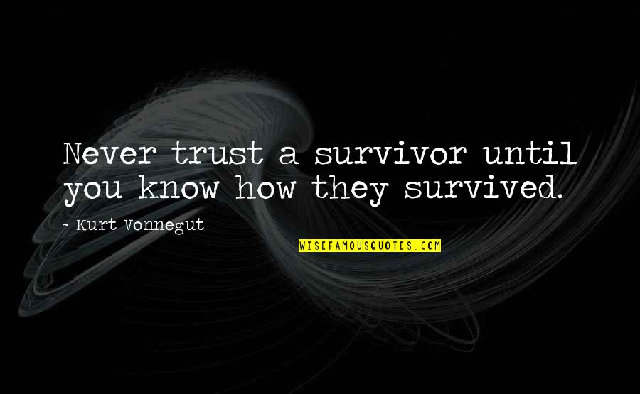 Khorne Quotes By Kurt Vonnegut: Never trust a survivor until you know how