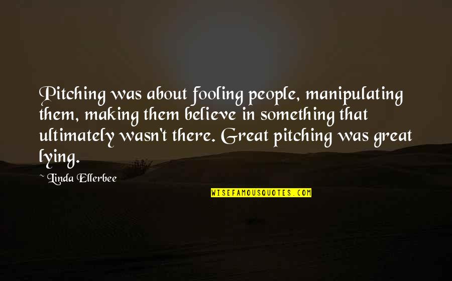 Khorne Quotes By Linda Ellerbee: Pitching was about fooling people, manipulating them, making