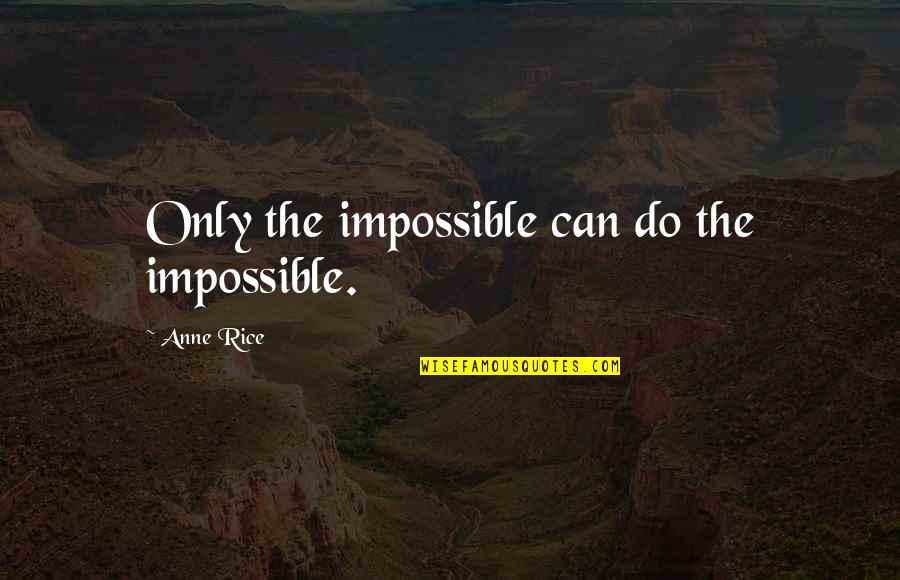 Khorsand Joubin Quotes By Anne Rice: Only the impossible can do the impossible. Khorsand Joubin Quotes By Anne Rice: Only the impossible can do the impossible.