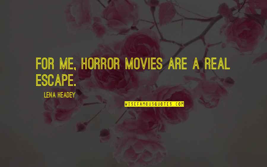 Khorsand Joubin Quotes By Lena Headey: For me, horror movies are a real escape. Khorsand Joubin Quotes By Lena Headey: For me, horror movies are a real escape.