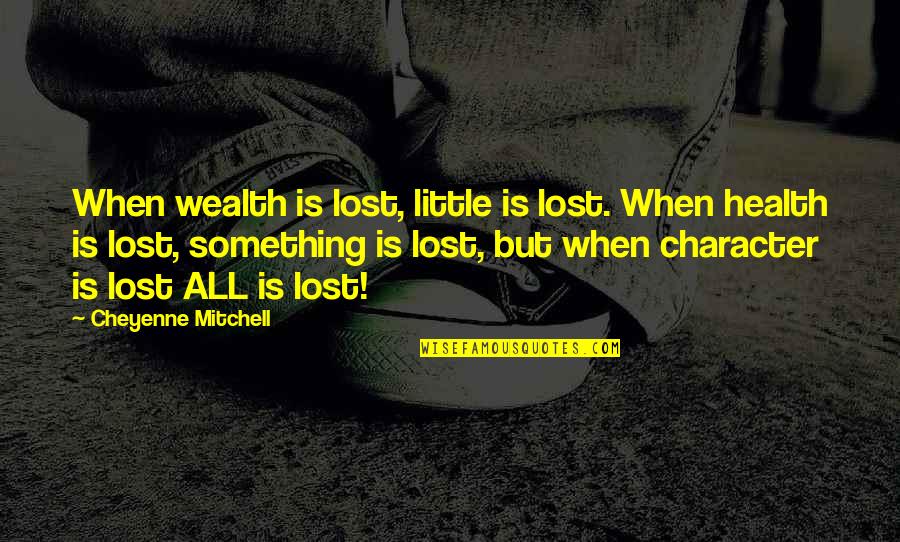 Khorsandi Mehran Quotes By Cheyenne Mitchell: When wealth is lost, little is lost. When