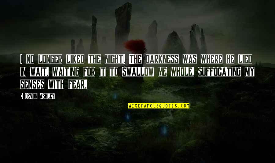 Khorshed Baul Quotes By Devon Ashley: I no longer liked the night. The darkness Khorshed Baul Quotes By Devon Ashley: I no longer liked the night. The darkness