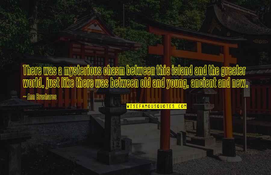 Khorshid Nime Quotes By Ann Brashares: There was a mysterious chasm between this island Khorshid Nime Quotes By Ann Brashares: There was a mysterious chasm between this island