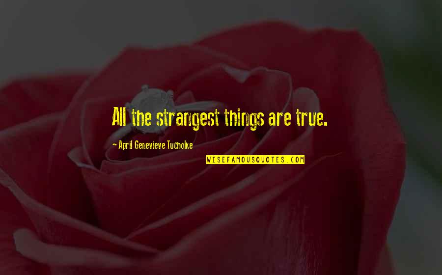 Khoruts Quotes By April Genevieve Tucholke: All the strangest things are true. Khoruts Quotes By April Genevieve Tucholke: All the strangest things are true.