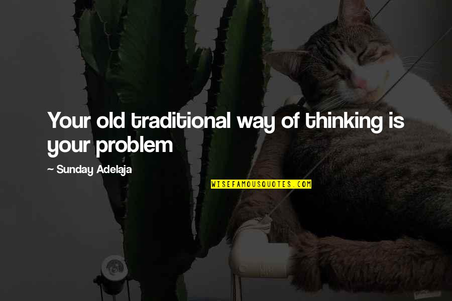 Khorvash Sefidvash Quotes By Sunday Adelaja: Your old traditional way of thinking is your