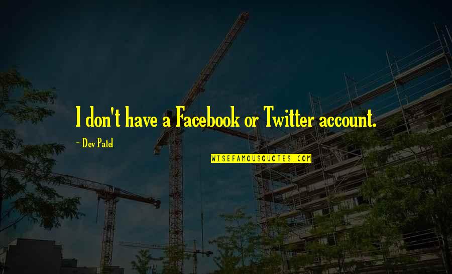 Khoshaba Nationality Quotes By Dev Patel: I don't have a Facebook or Twitter account. Khoshaba Nationality Quotes By Dev Patel: I don't have a Facebook or Twitter account.