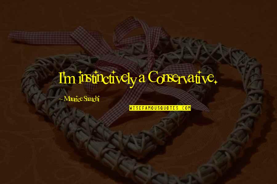 Khoshaba Nationality Quotes By Maurice Saatchi: I'm instinctively a Conservative. Khoshaba Nationality Quotes By Maurice Saatchi: I'm instinctively a Conservative.