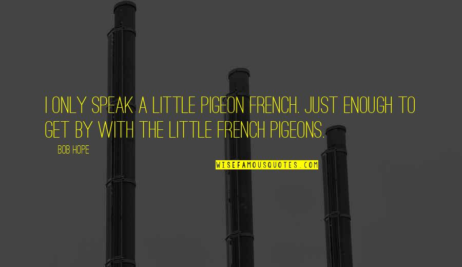 Khoshaba Younan Quotes By Bob Hope: I only speak a little pigeon French. Just Khoshaba Younan Quotes By Bob Hope: I only speak a little pigeon French. Just