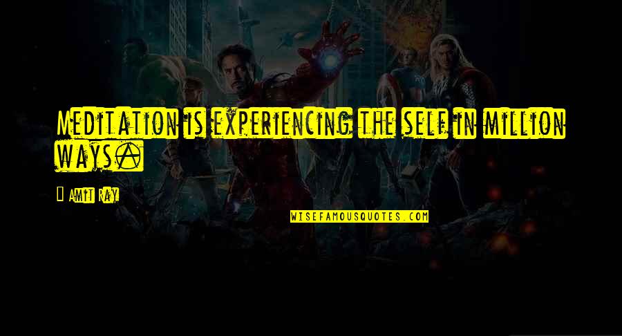 Khoshekh Quotes By Amit Ray: Meditation is experiencing the self in million ways.