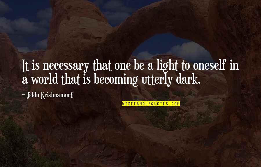 Khoshekh Quotes By Jiddu Krishnamurti: It is necessary that one be a light