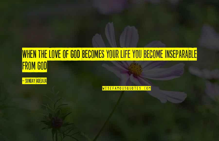Khoshekh Quotes By Sunday Adelaja: When the love of God becomes your life