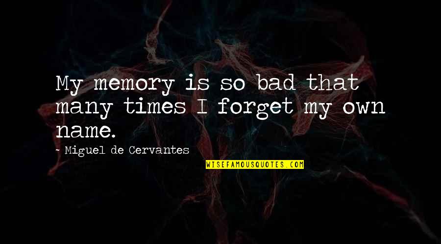 Khoshnaw Tara Quotes By Miguel De Cervantes: My memory is so bad that many times Khoshnaw Tara Quotes By Miguel De Cervantes: My memory is so bad that many times
