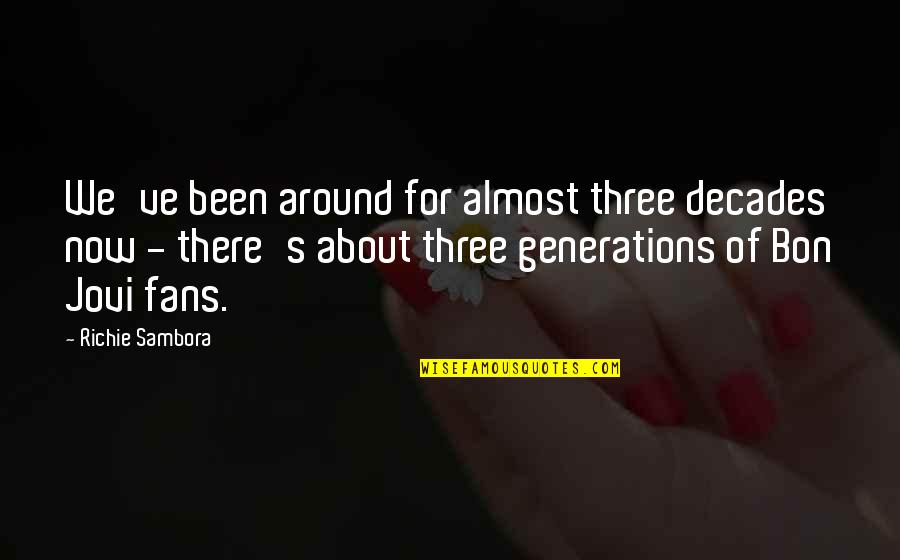 Khoshnaw Tara Quotes By Richie Sambora: We've been around for almost three decades now Khoshnaw Tara Quotes By Richie Sambora: We've been around for almost three decades now