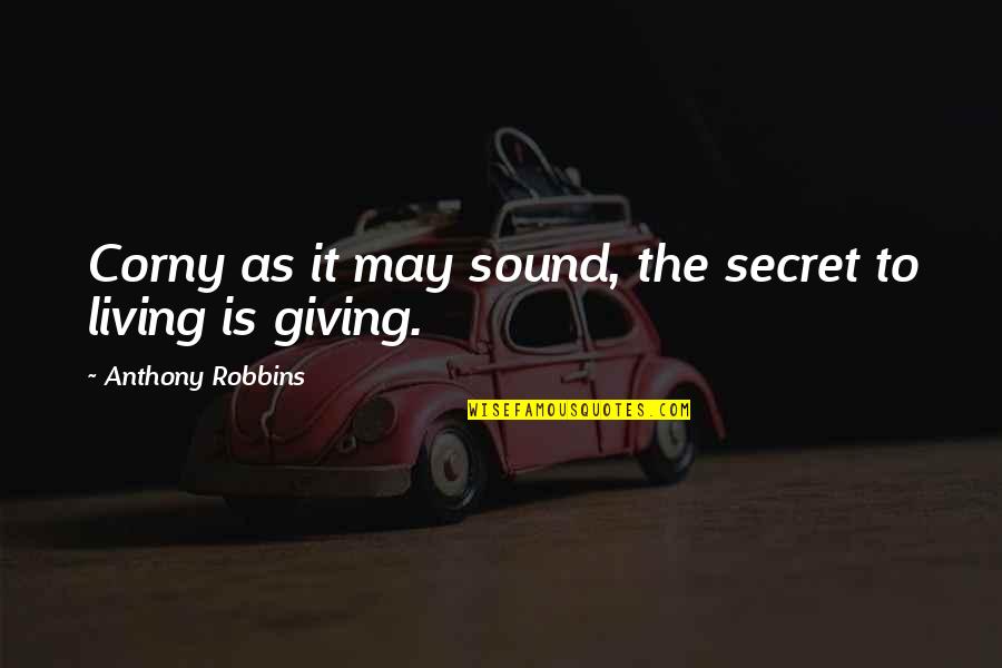 Khoshnevisi Quotes By Anthony Robbins: Corny as it may sound, the secret to Khoshnevisi Quotes By Anthony Robbins: Corny as it may sound, the secret to