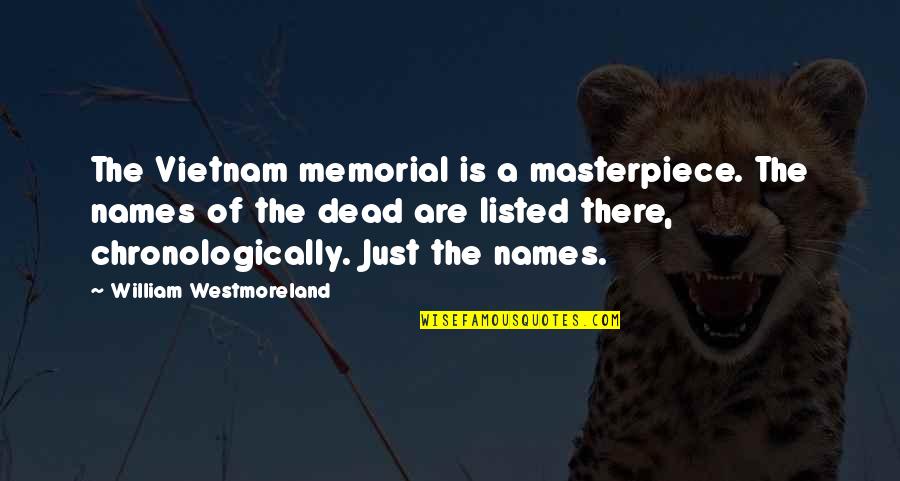 Khoshnevisi Quotes By William Westmoreland: The Vietnam memorial is a masterpiece. The names