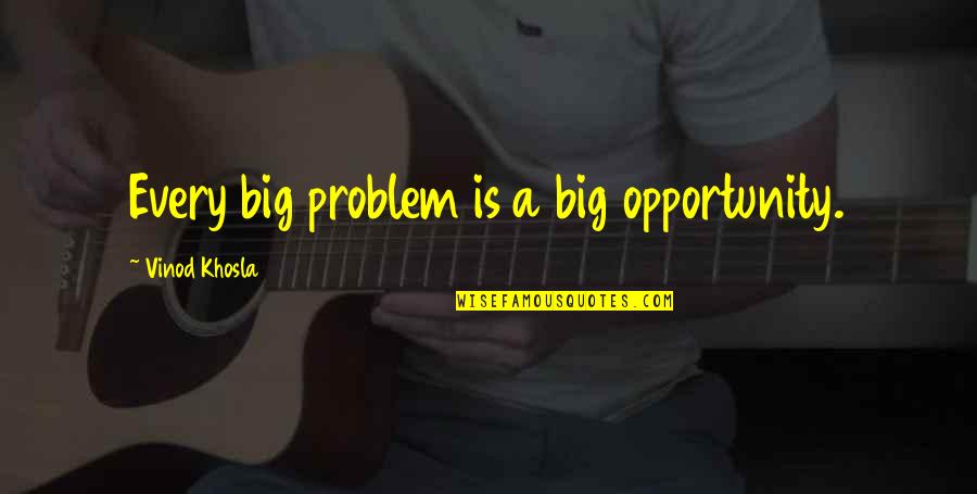 Khosla Quotes By Vinod Khosla: Every big problem is a big opportunity.