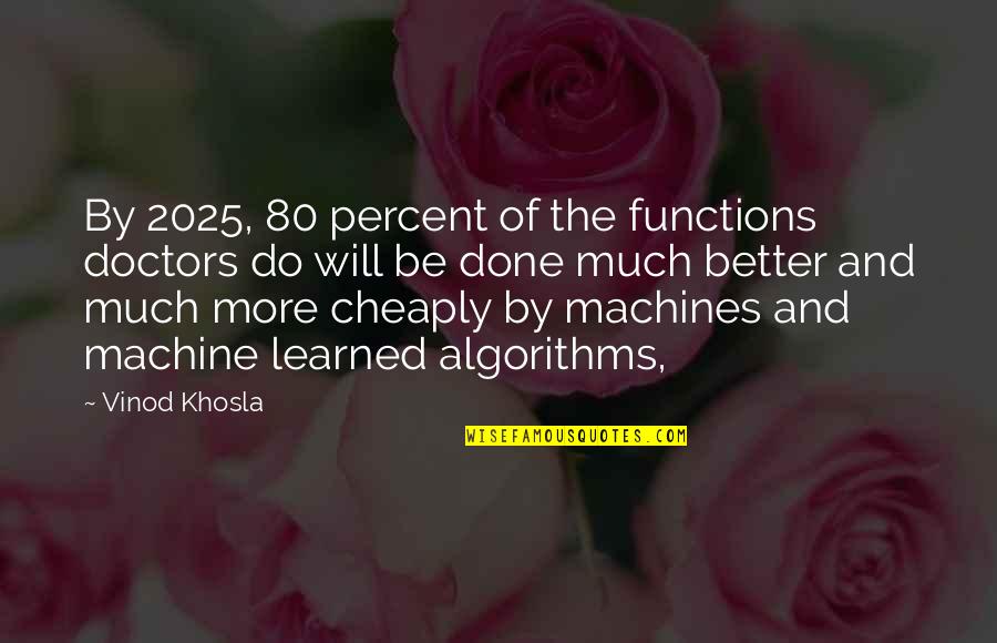 Khosla Quotes By Vinod Khosla: By 2025, 80 percent of the functions doctors