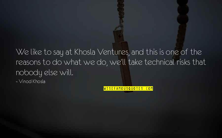 Khosla Quotes By Vinod Khosla: We like to say at Khosla Ventures, and Khosla Quotes By Vinod Khosla: We like to say at Khosla Ventures, and
