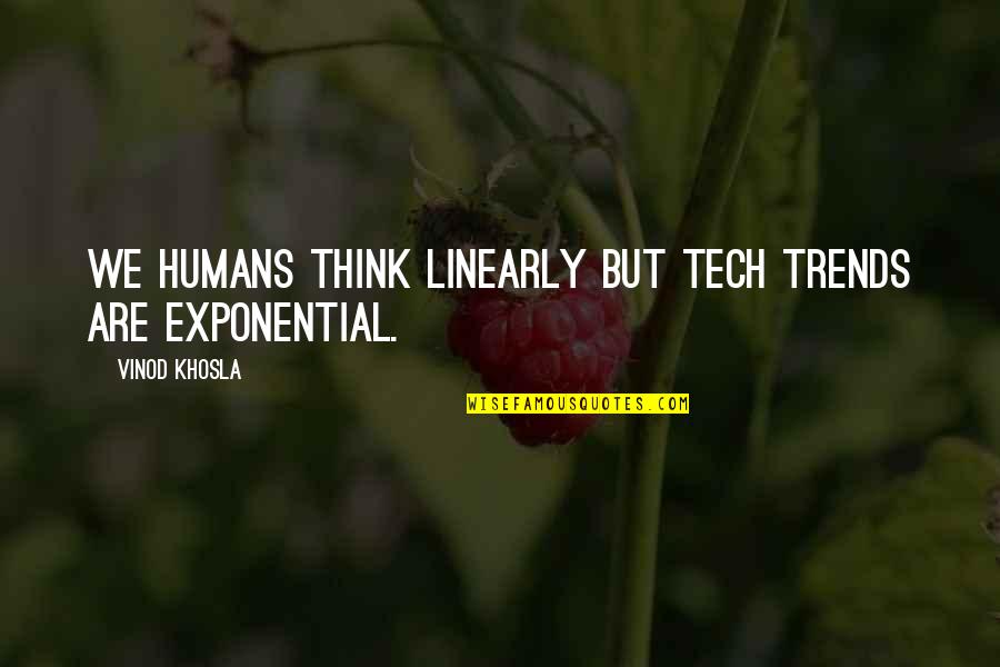 Khosla Quotes By Vinod Khosla: We humans think linearly but tech trends are Khosla Quotes By Vinod Khosla: We humans think linearly but tech trends are
