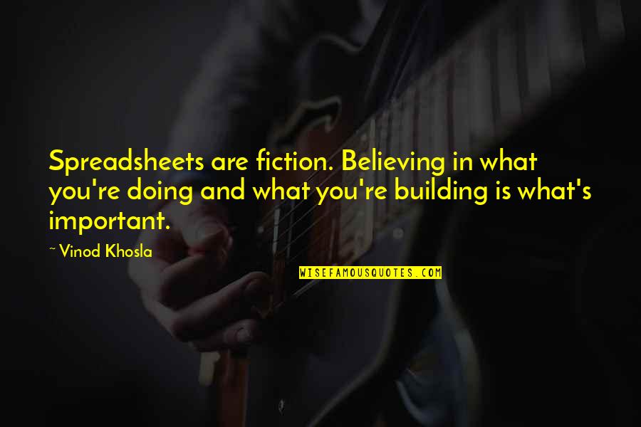 Khosla Quotes By Vinod Khosla: Spreadsheets are fiction. Believing in what you're doing