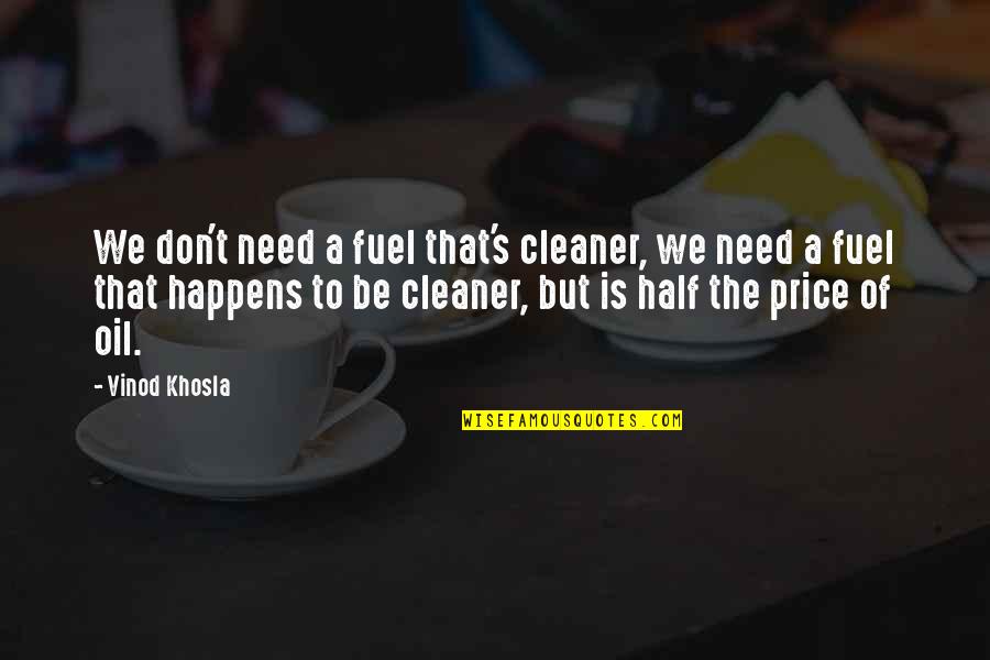 Khosla Quotes By Vinod Khosla: We don't need a fuel that's cleaner, we